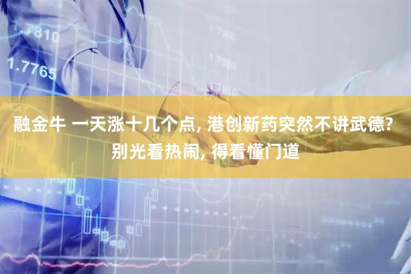 融金牛 一天涨十几个点, 港创新药突然不讲武德? 别光看热闹, 得看懂门道
